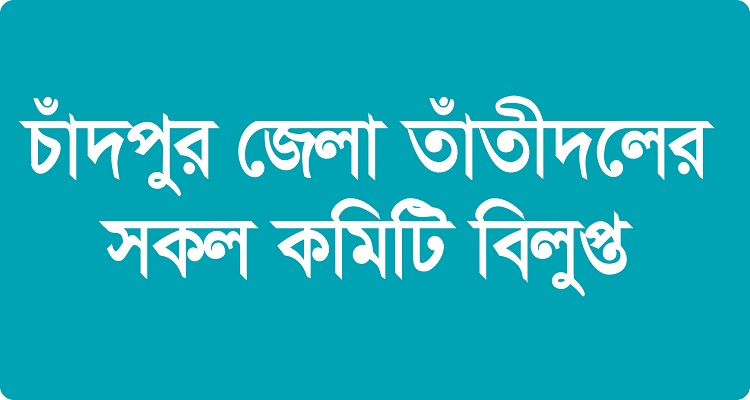 চাঁদপুর জেলা তাঁতীদলের সকল কমিটি বিলুপ্ত